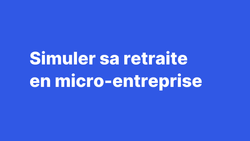 Simuler et (augmenter) sa retraite en micro-entreprise