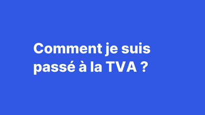 Comment je suis passé à la TVA