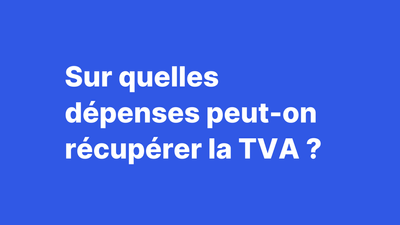 Sur quelles dépenses peut-on récupérer la TVA ?