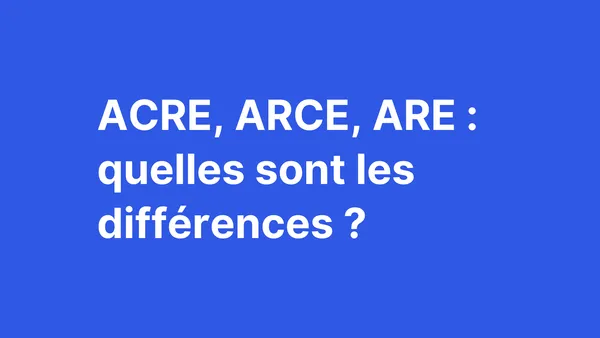 ACRE, ARCE, ARE : quelles différences ?