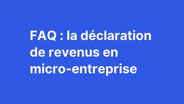 FAQ : la déclaration de revenus en micro-entreprise