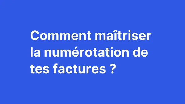 Comment maîtriser la numérotation de tes factures ?