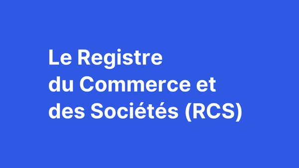 Tout savoir sur le Registre du Commerce et des Sociétés (RCS)