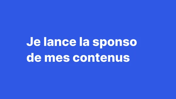 Pourquoi j'ai décidé d'ouvrir la sponsorisation de mes contenus